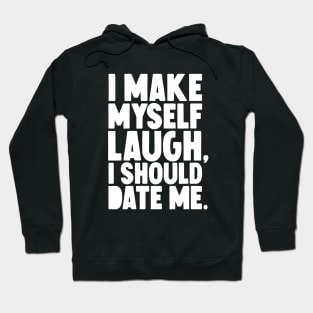 I Make myself laugh I should date me Hoodie